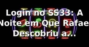 Login no SS33: A Noite em Que Rafael Descobriu a Plataforma 🎰