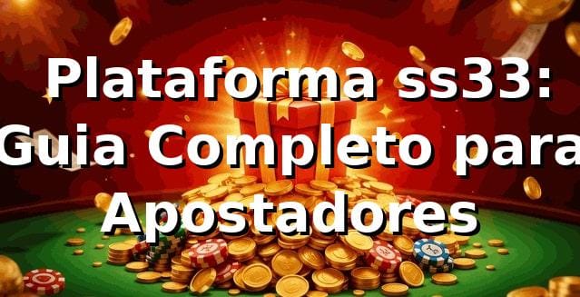 ⭐ Plataforma ss33: Guia Completo para Apostadores
